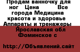 Продам ванночку для ног › Цена ­ 500 - Все города Медицина, красота и здоровье » Аппараты и тренажеры   . Ярославская обл.,Фоминское с.